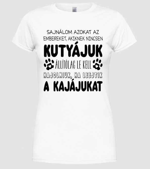 Sajnálom azokat az embereket, akiknek nincsen kutyájuk minta fehér pólón