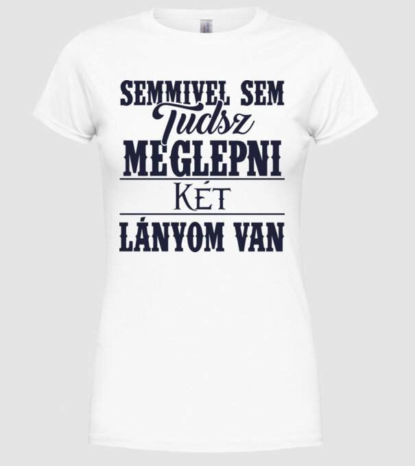 Semmivel sem tudsz meglepni, két lányom van... minta fehér pólón