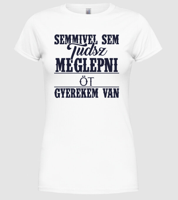 Semmivel sem tudsz meglepni, öt gyerekem van... minta fehér pólón