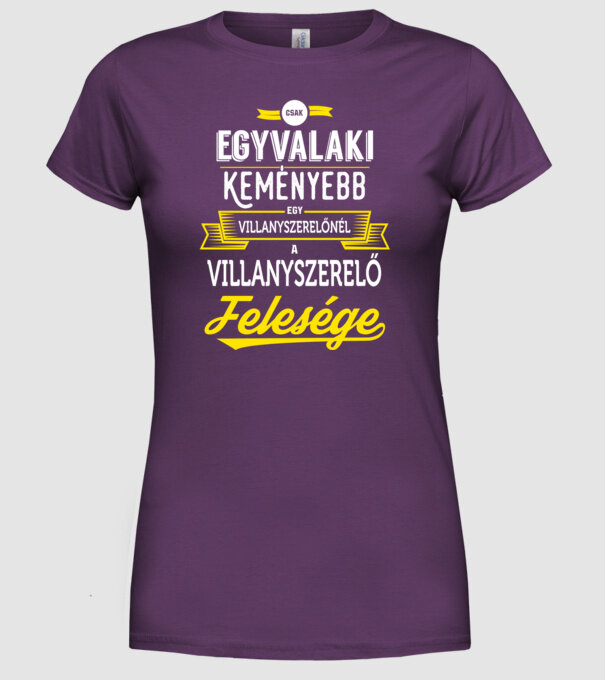 Csak egy valaki keményebb...villanyszerlő feleség minta lila pólón