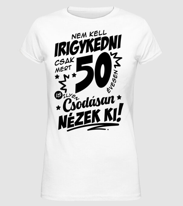 Nem kell irigykedni csak mert csodásan nézek ki 50 éves minta fehér pólón