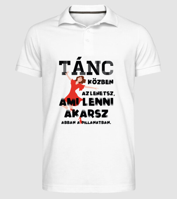 Az lehetsz ami lenni akarsz TÁNCOS minta fehér pólón