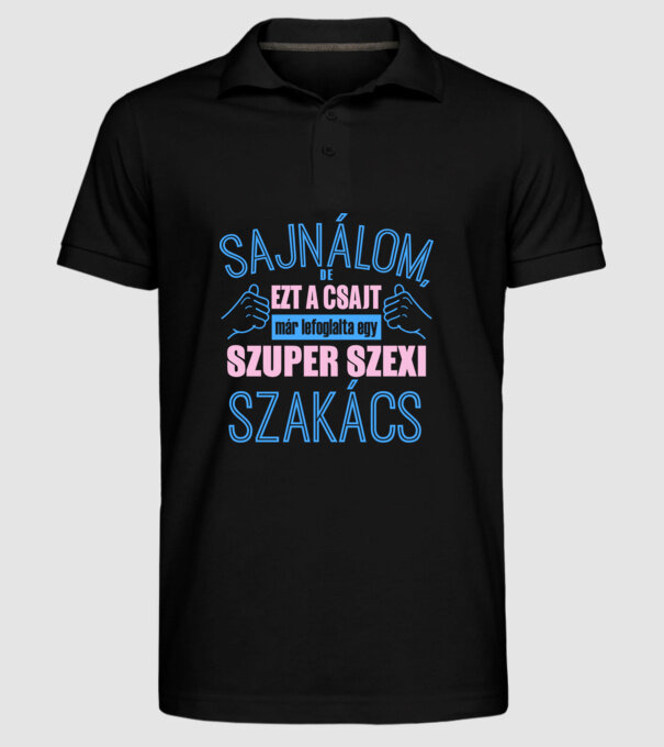 Sajnálom ezt a csajt lefoglalta egy szuperszexi SZAKÁCS minta fekete pólón