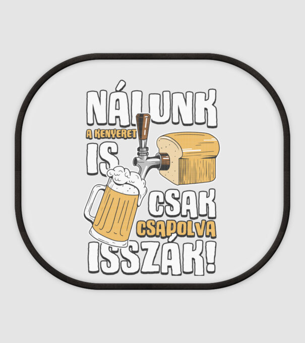 Nálunk a kenyeret is csak csapolva isszák! minta fehér pólón