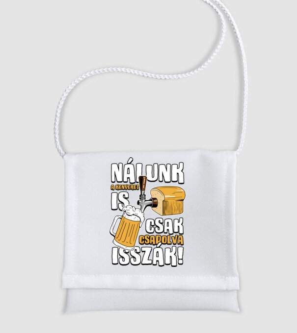 Nálunk a kenyeret is csak csapolva isszák! minta fehér pólón