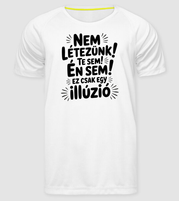 Nem létezünk Te sem Én sem ez csak egy illúzió - vicces póló minta fehér pólón