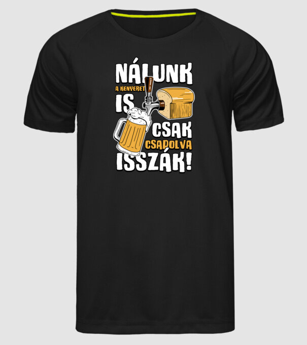 Nálunk a kenyeret is csak csapolva isszák! minta fekete pólón