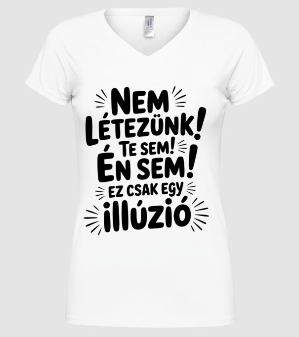 Nem létezünk Te sem Én sem ez csak egy illúzió - vicces póló minta fehér pólón