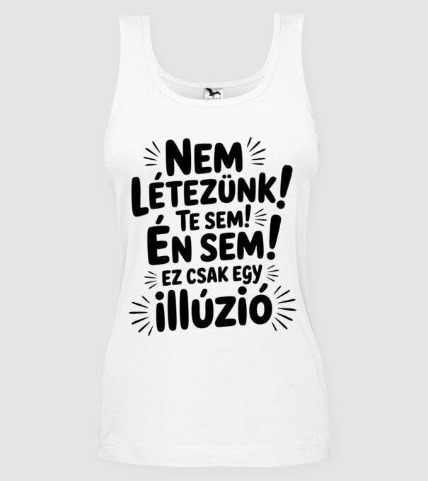Nem létezünk Te sem Én sem ez csak egy illúzió - vicces póló minta fehér pólón