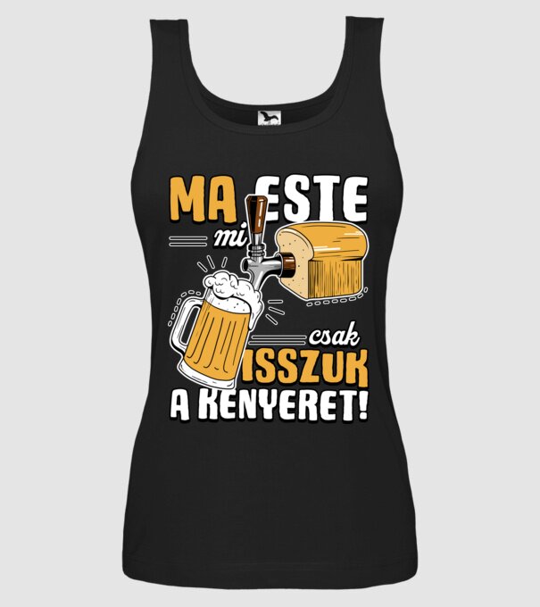 Ma este mi csak isszuk a kenyeret! minta fekete pólón