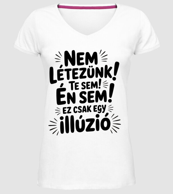 Nem létezünk Te sem Én sem ez csak egy illúzió - vicces póló minta fehér pólón