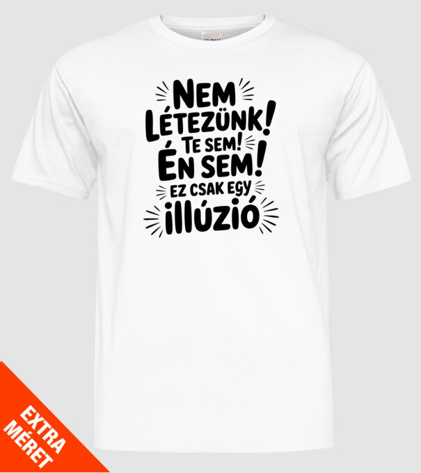 Nem létezünk Te sem Én sem ez csak egy illúzió - vicces póló minta fehér pólón