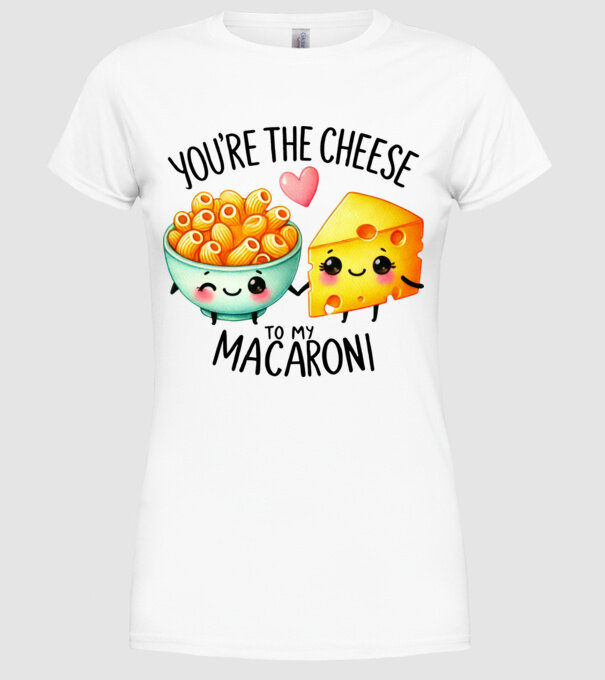 You are the cheese to my macaroni minta fehér pólón