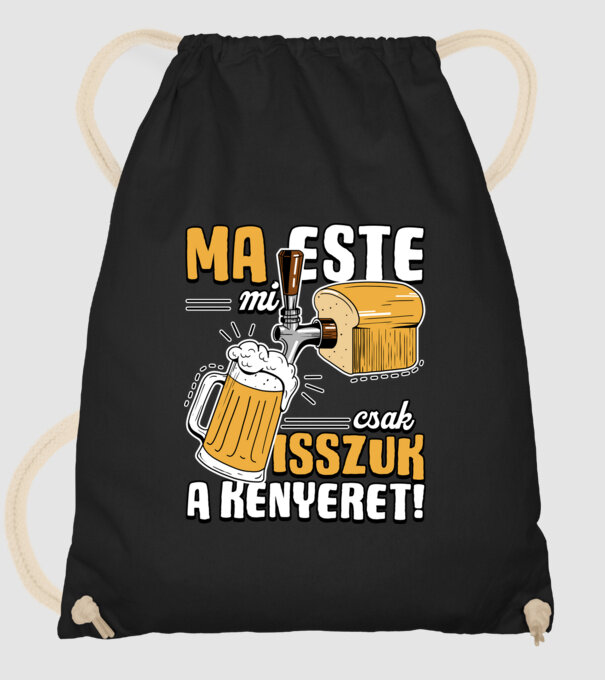 Ma este mi csak isszuk a kenyeret! minta fekete pólón