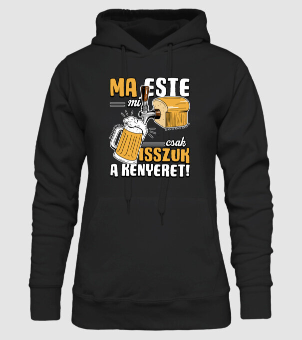 Ma este mi csak isszuk a kenyeret! minta fekete pólón