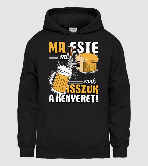 Ma este mi csak isszuk a kenyeret! minta fekete pólón