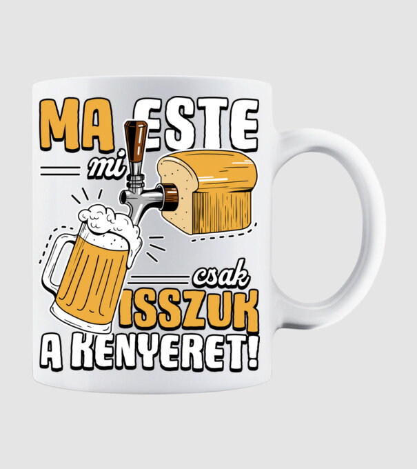Ma este mi csak isszuk a kenyeret! minta fehér pólón