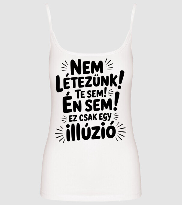 Nem létezünk Te sem Én sem ez csak egy illúzió - vicces póló minta fehér pólón