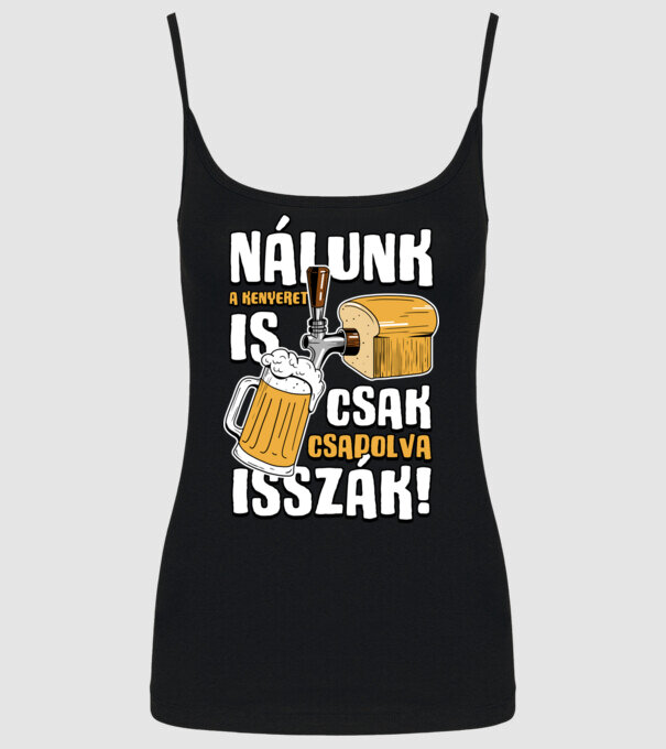 Nálunk a kenyeret is csak csapolva isszák! minta fekete pólón