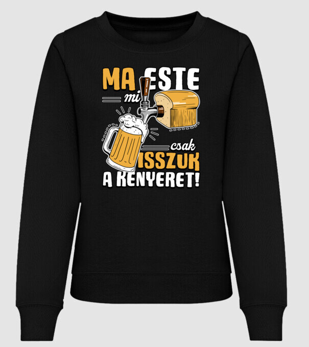 Ma este mi csak isszuk a kenyeret! minta fekete pólón