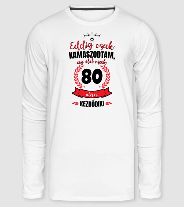 Eddig csak kamaszodtam 80 éves minta fehér pólón