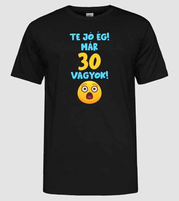 Te jó ég már 30 vagyok minta fekete pólón