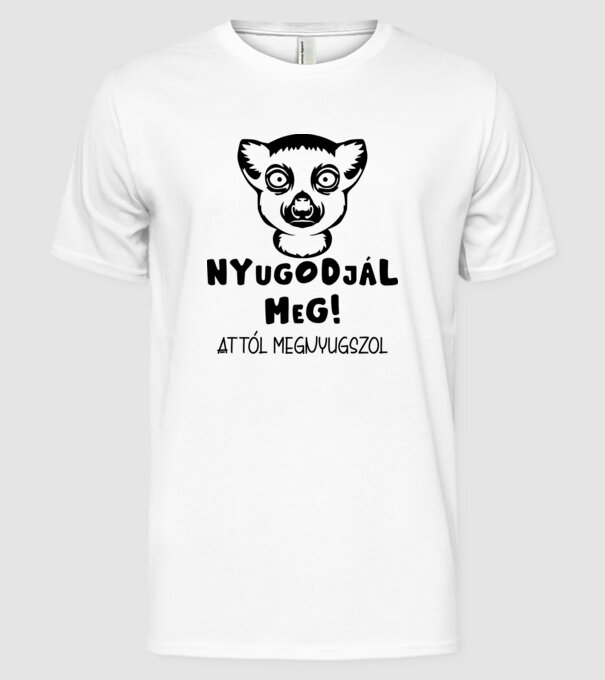 Nyugodjál meg attól megnyugszol minta fehér pólón