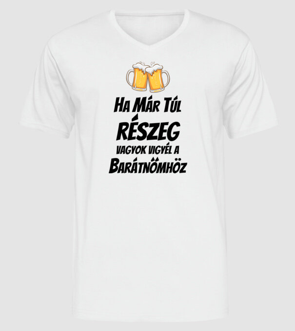 Ha már túl részeg vagyok vigyél a barátnőmhöz minta fehér pólón