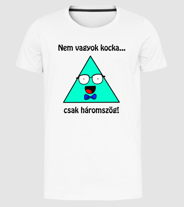 Nem vagyok kocka... Csak háromszög! minta fehér pólón