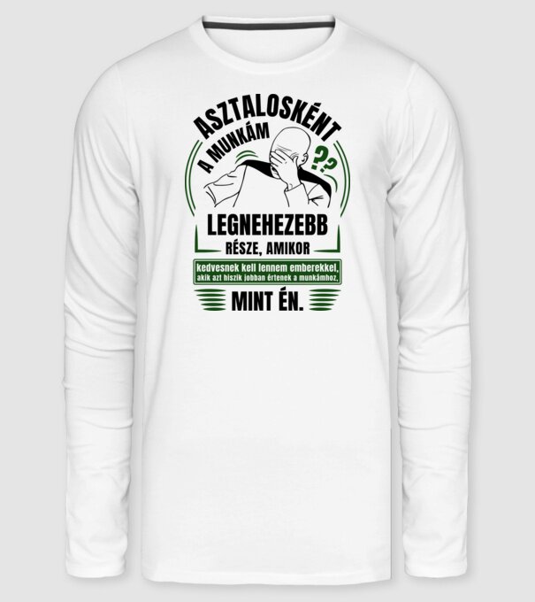 A munkám legnezebb része Asztalos minta fehér pólón