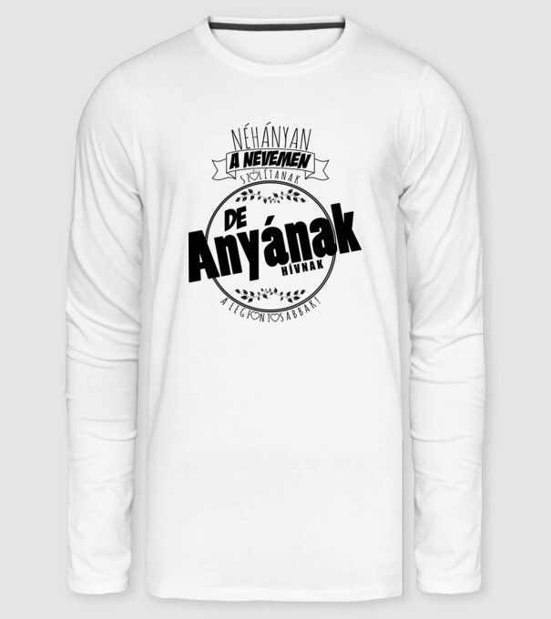 Néhányan a nevemen szólítanak, de anyának hívnak a legfontosabbak! - Anyáknapi minta minta fehér pólón
