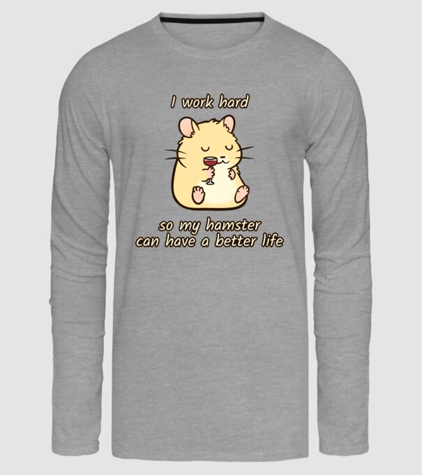 I work hard so my hamster can have a better life minta szürke pólón