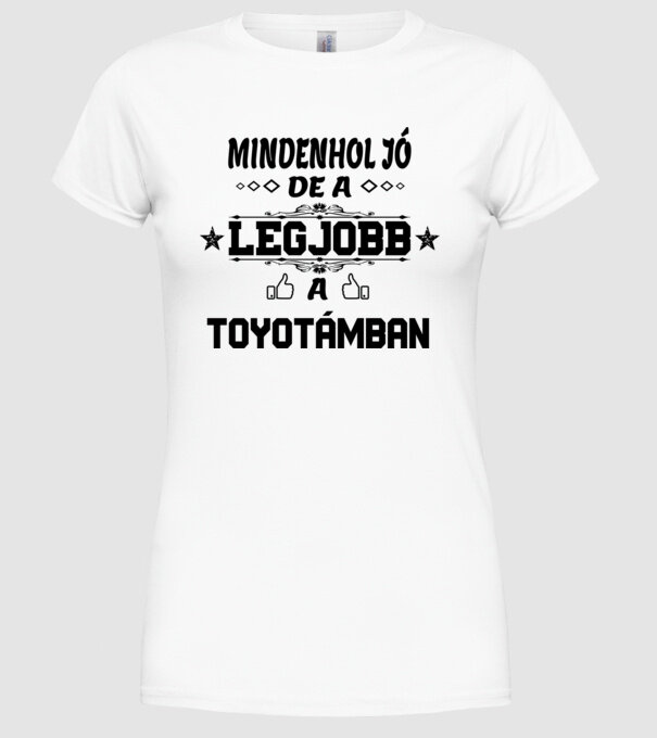 Mindenhol jó, de legjobb a Toyotámban minta fehér pólón