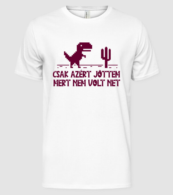 Csak azért jöttem mert nem volt net minta fehér pólón