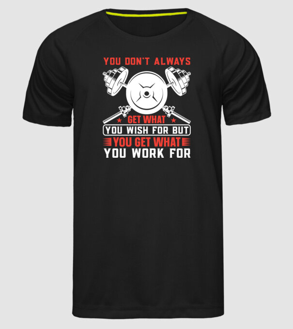 You Don't Always Get What You Wish For But You Get What You Work For minta fekete pólón