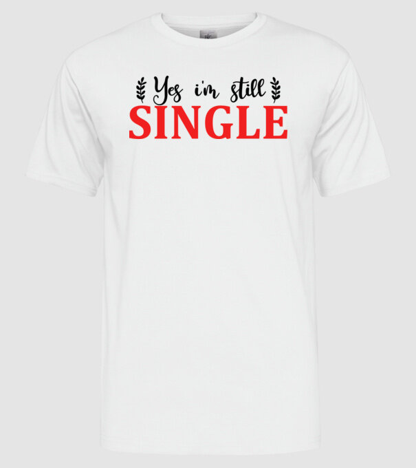Yes I'm Still Single - Igen, még mindig szingli vagyok minta fehér pólón