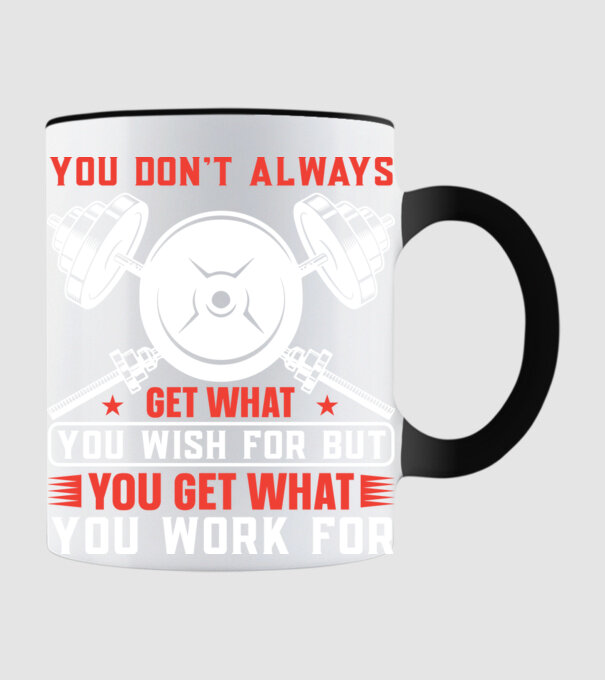 You Don't Always Get What You Wish For But You Get What You Work For minta fekete pólón