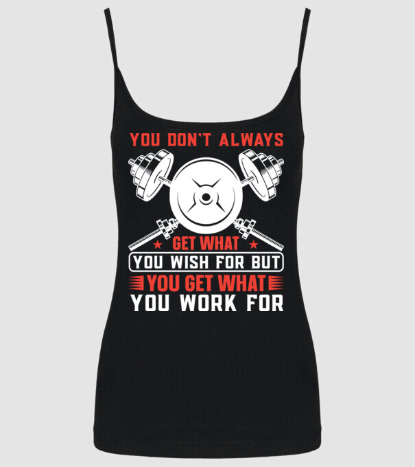 You Don't Always Get What You Wish For But You Get What You Work For minta fekete pólón