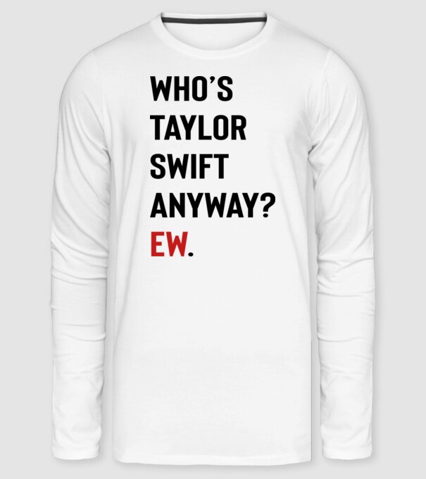 Who's Taylor Swift anyway? Ew. minta fehér pólón