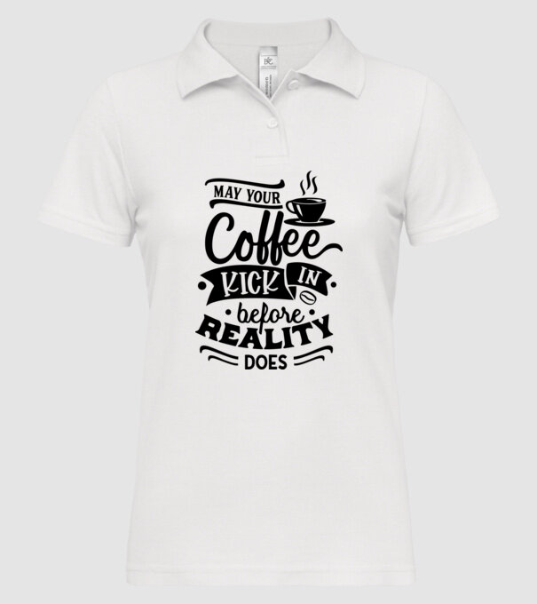 May your coffee kick in before reality does minta fehér pólón