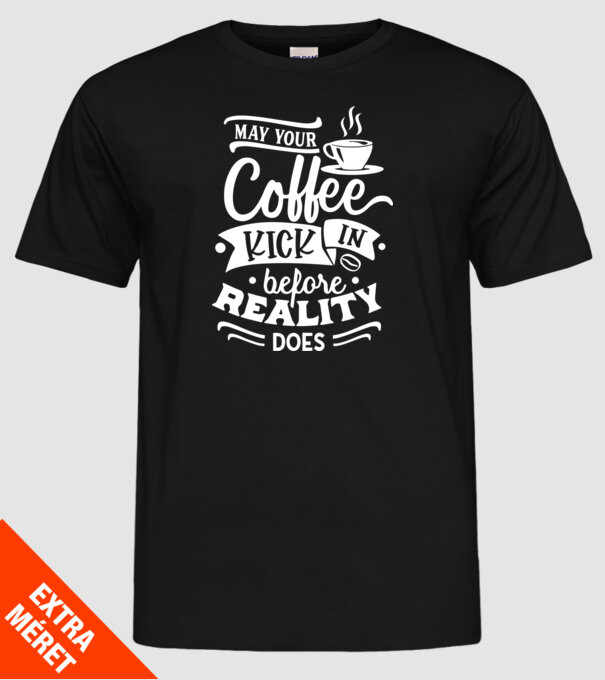 May your coffee kick in before reality does minta fekete pólón
