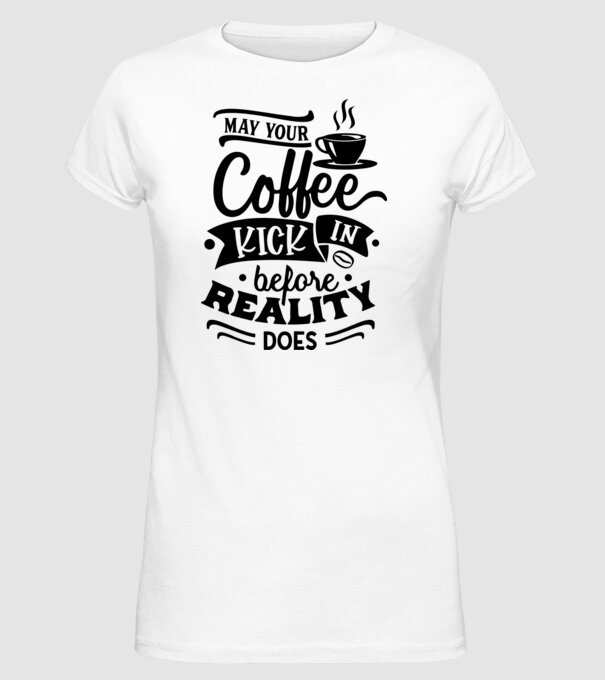 May your coffee kick in before reality does minta fehér pólón
